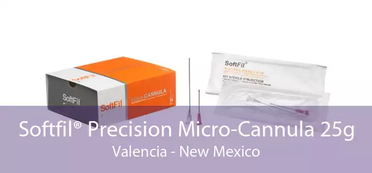 Softfil® Precision Micro-Cannula 25g Valencia - New Mexico